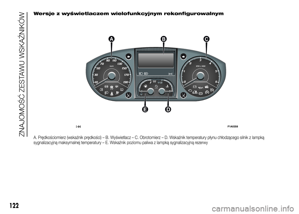 FIAT DUCATO 2016 Instrukcja obsługi (in Polish) Wersje z wyświetlaczem wielofunkcyjnym rekonfigurowalnym
A. Prędkościomierz (wskaźnik prędkości) – B. Wyświetlacz – C. Obrotomierz – D. Wskaźnik temperatury płynu chłodzącego silnik z FIAT DUCATO 2016 Instrukcja obsługi (in Polish) Wersje z wyświetlaczem wielofunkcyjnym rekonfigurowalnym
A. Prędkościomierz (wskaźnik prędkości) – B. Wyświetlacz – C. Obrotomierz – D. Wskaźnik temperatury płynu chłodzącego silnik z