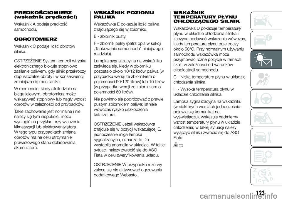 FIAT DUCATO 2016 Instrukcja obsługi (in Polish) PRĘDKOŚCIOMIERZ
(wskaźnik prędkości)
Wskaźnik A podaje prędkość
samochodu.
OBROTOMIERZ
Wskaźnik C podaje ilość obrotów
silnika.
OSTRZEŻENIE System kontroli wtrysku
elektronicznego blokuj FIAT DUCATO 2016 Instrukcja obsługi (in Polish) PRĘDKOŚCIOMIERZ
(wskaźnik prędkości)
Wskaźnik A podaje prędkość
samochodu.
OBROTOMIERZ
Wskaźnik C podaje ilość obrotów
silnika.
OSTRZEŻENIE System kontroli wtrysku
elektronicznego blokuj