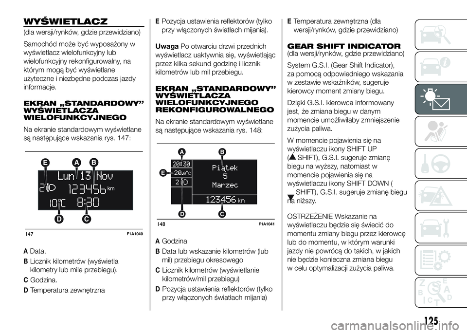 FIAT DUCATO 2016 Instrukcja obsługi (in Polish) WYŚWIETLACZ
(dla wersji/rynków, gdzie przewidziano)
Samochód może być wyposażony w
wyświetlacz wielofunkcyjny lub
wielofunkcyjny rekonfigurowalny, na
którym mogą być wyświetlane
użyteczne FIAT DUCATO 2016 Instrukcja obsługi (in Polish) WYŚWIETLACZ
(dla wersji/rynków, gdzie przewidziano)
Samochód może być wyposażony w
wyświetlacz wielofunkcyjny lub
wielofunkcyjny rekonfigurowalny, na
którym mogą być wyświetlane
użyteczne
