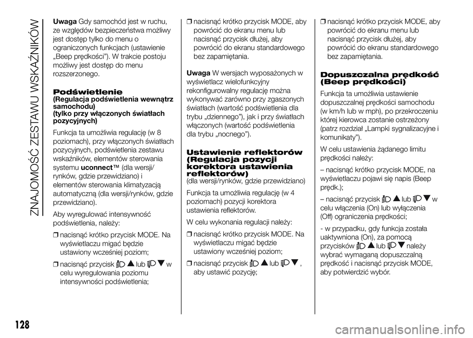 FIAT DUCATO 2016 Instrukcja obsługi (in Polish) UwagaGdy samochód jest w ruchu,
ze względów bezpieczeństwa możliwy
jest dostęp tylko do menu o
ograniczonych funkcjach (ustawienie
„Beep prędkości”). W trakcie postoju
możliwy jest dostę FIAT DUCATO 2016 Instrukcja obsługi (in Polish) UwagaGdy samochód jest w ruchu,
ze względów bezpieczeństwa możliwy
jest dostęp tylko do menu o
ograniczonych funkcjach (ustawienie
„Beep prędkości”). W trakcie postoju
możliwy jest dostę