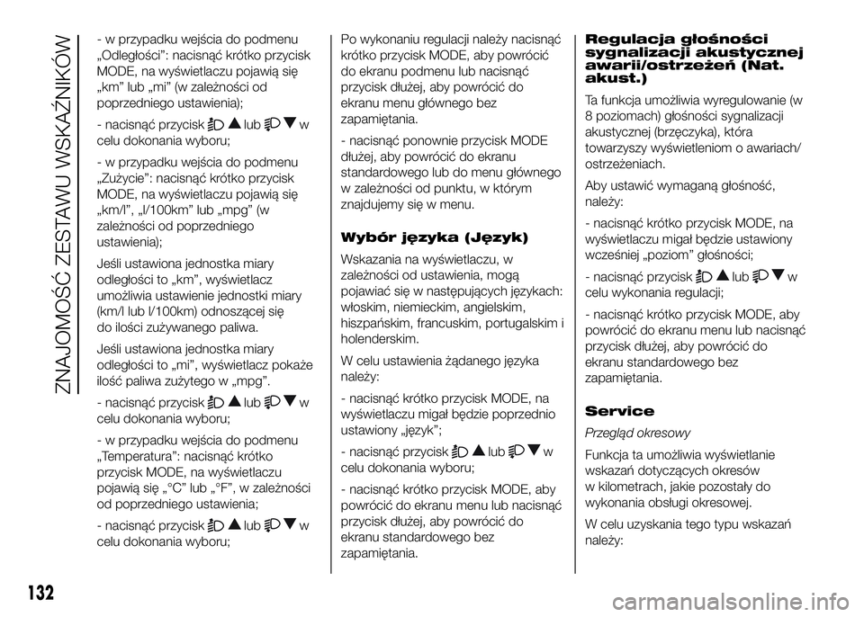 FIAT DUCATO 2016 Instrukcja obsługi (in Polish) - w przypadku wejścia do podmenu
„Odległości”: nacisnąć krótko przycisk
MODE, na wyświetlaczu pojawią się
„km” lub „mi” (w zależności od
poprzedniego ustawienia);
- nacisnąć p FIAT DUCATO 2016 Instrukcja obsługi (in Polish) - w przypadku wejścia do podmenu
„Odległości”: nacisnąć krótko przycisk
MODE, na wyświetlaczu pojawią się
„km” lub „mi” (w zależności od
poprzedniego ustawienia);
- nacisnąć p