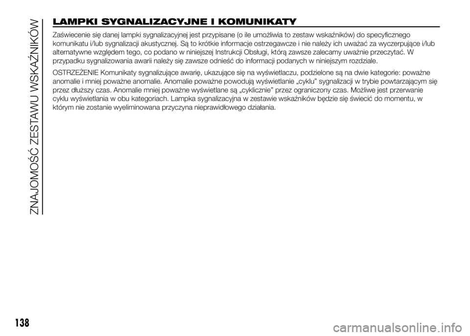 FIAT DUCATO 2016  Instrukcja obsługi (in Polish) LAMPKI SYGNALIZACYJNE I KOMUNIKATY
Zaświecenie się danej lampki sygnalizacyjnej jest przypisane (o ile umożliwia to zestaw wskaźników) do specyficznego
komunikatu i/lub sygnalizacji akustycznej. 