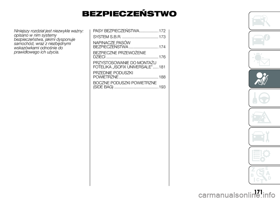 FIAT DUCATO 2016  Instrukcja obsługi (in Polish) BEZPIECZEŃSTWO
Niniejszy rozdział jest niezwykle ważny:
opisano w nim systemy
bezpieczeństwa, jakimi dysponuje
samochód, wraz z niezbędnymi
wskazówkami odnośnie do
prawidłowego ich użycia.PA