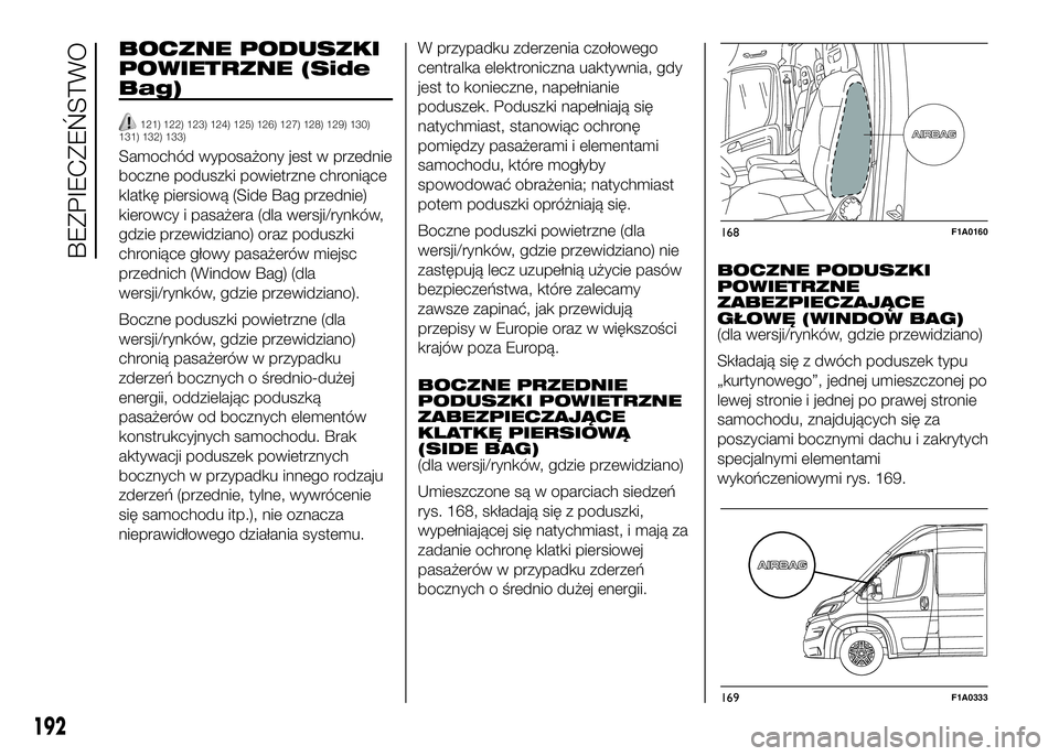 FIAT DUCATO 2016 Instrukcja obsługi (in Polish) BOCZNE PODUSZKI
POWIETRZNE (Side
Bag)
121) 122) 123) 124) 125) 126) 127) 128) 129) 130)
131) 132) 133)
Samochód wyposażony jest w przednie
boczne poduszki powietrzne chroniące
klatkę piersiową (S FIAT DUCATO 2016 Instrukcja obsługi (in Polish) BOCZNE PODUSZKI
POWIETRZNE (Side
Bag)
121) 122) 123) 124) 125) 126) 127) 128) 129) 130)
131) 132) 133)
Samochód wyposażony jest w przednie
boczne poduszki powietrzne chroniące
klatkę piersiową (S