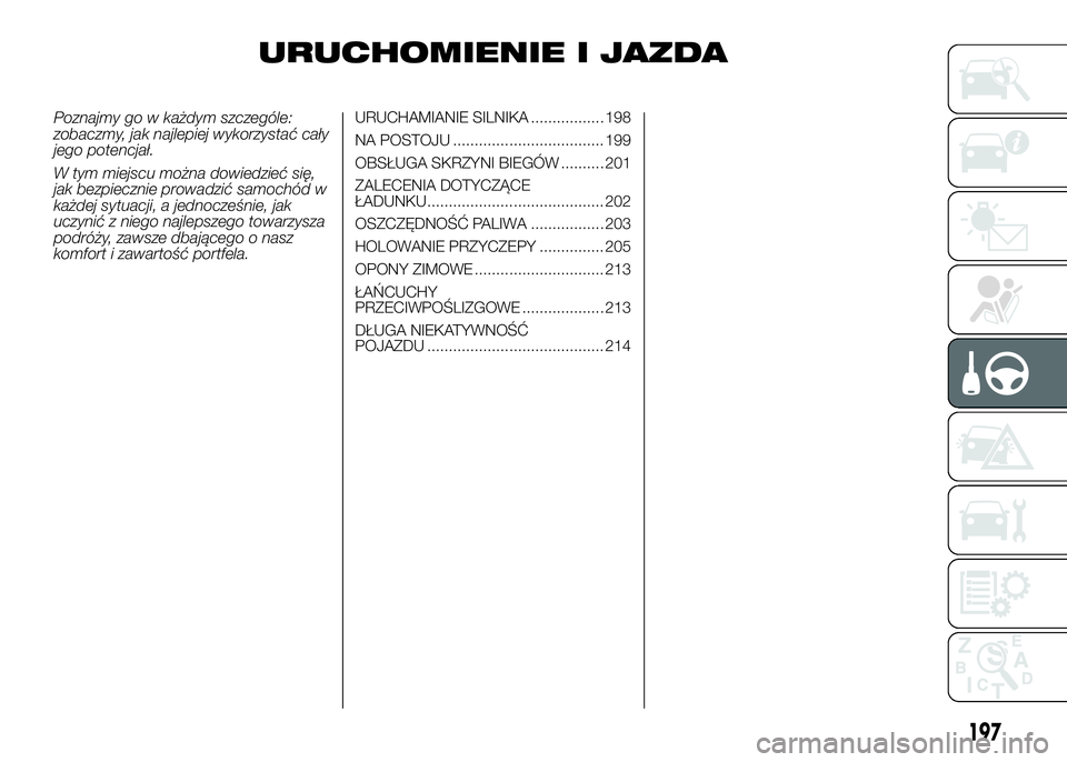 FIAT DUCATO 2016  Instrukcja obsługi (in Polish) URUCHOMIENIE I JAZDA
Poznajmy go w każdym szczególe:
zobaczmy, jak najlepiej wykorzystać cały
jego potencjał.
W tym miejscu można dowiedzieć się,
jak bezpiecznie prowadzić samochód w
każdej