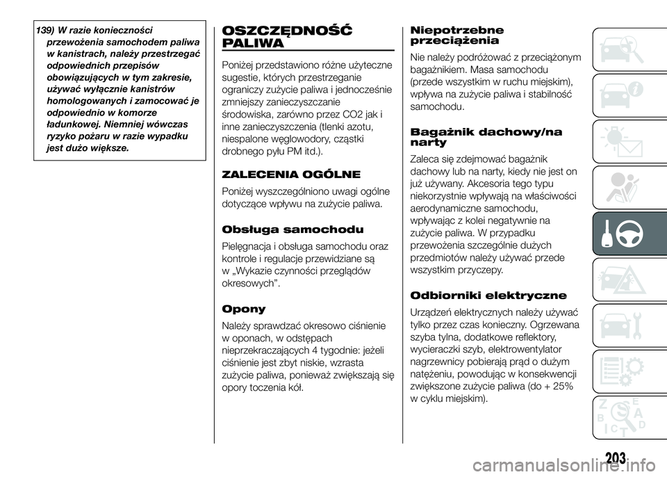 FIAT DUCATO 2016  Instrukcja obsługi (in Polish) 139) W razie konieczności
przewożenia samochodem paliwa
w kanistrach, należy przestrzegać
odpowiednich przepisów
obowiązujących w tym zakresie,
używać wyłącznie kanistrów
homologowanych i 