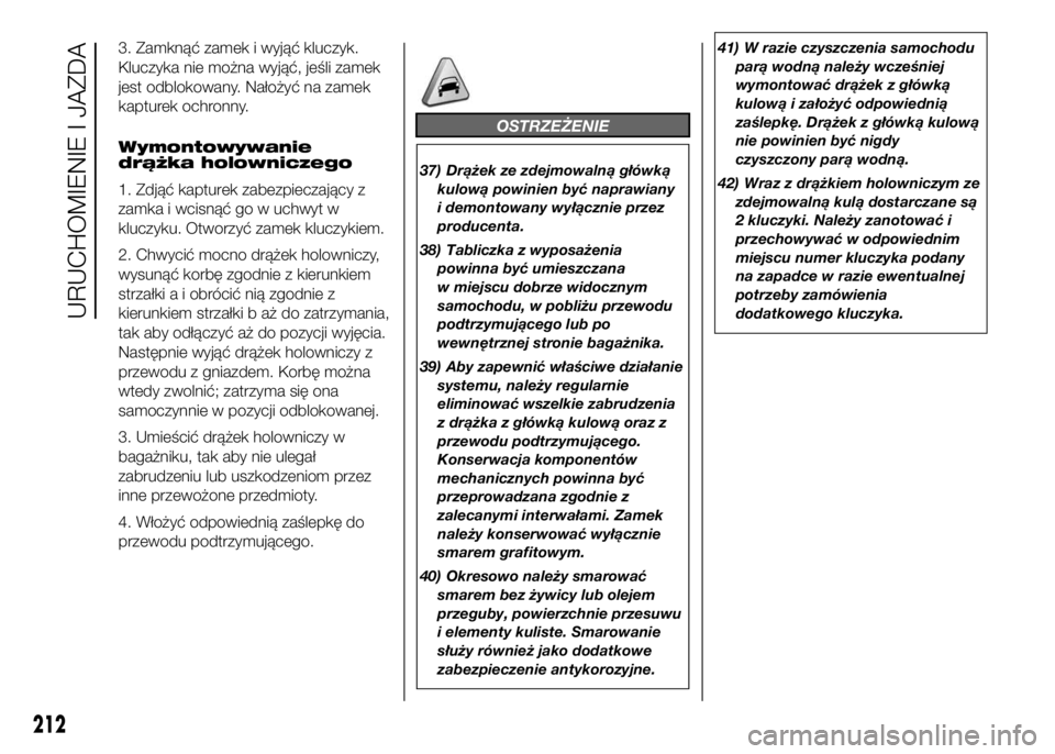 FIAT DUCATO 2016 Instrukcja obsługi (in Polish) 3. Zamknąć zamek i wyjąć kluczyk.
Kluczyka nie można wyjąć, jeśli zamek
jest odblokowany. Nałożyć na zamek
kapturek ochronny.
Wymontowywanie
drążka holowniczego
1. Zdjąć kapturek zabezp FIAT DUCATO 2016 Instrukcja obsługi (in Polish) 3. Zamknąć zamek i wyjąć kluczyk.
Kluczyka nie można wyjąć, jeśli zamek
jest odblokowany. Nałożyć na zamek
kapturek ochronny.
Wymontowywanie
drążka holowniczego
1. Zdjąć kapturek zabezp