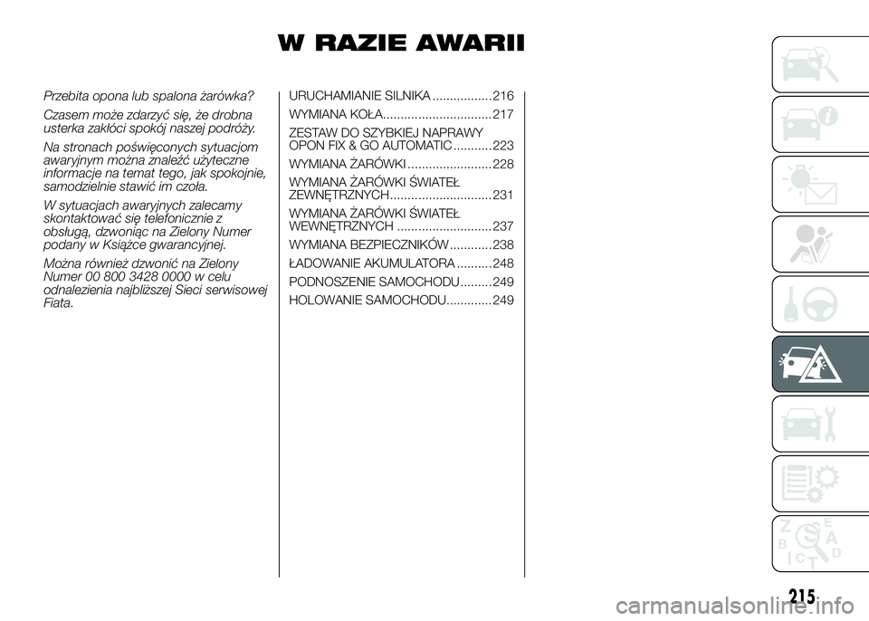 FIAT DUCATO 2016 Instrukcja obsługi (in Polish) W RAZIE AWARII
Przebita opona lub spalona żarówka?
Czasem może zdarzyć się, że drobna
usterka zakłóci spokój naszej podróży.
Na stronach poświęconych sytuacjom
awaryjnym można znaleźć FIAT DUCATO 2016 Instrukcja obsługi (in Polish) W RAZIE AWARII
Przebita opona lub spalona żarówka?
Czasem może zdarzyć się, że drobna
usterka zakłóci spokój naszej podróży.
Na stronach poświęconych sytuacjom
awaryjnym można znaleźć