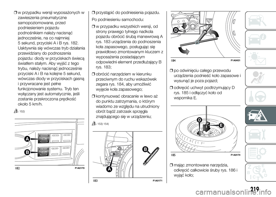 FIAT DUCATO 2016 Instrukcja obsługi (in Polish) ❒w przypadku wersji wyposażonych w
zawieszenia pneumatyczne
samopoziomowane, przed
podniesieniem pojazdu
podnośnikiem należy nacisnąć
jednocześnie, na co najmniej
5 sekund, przyciskiAiBrys. 18 FIAT DUCATO 2016 Instrukcja obsługi (in Polish) ❒w przypadku wersji wyposażonych w
zawieszenia pneumatyczne
samopoziomowane, przed
podniesieniem pojazdu
podnośnikiem należy nacisnąć
jednocześnie, na co najmniej
5 sekund, przyciskiAiBrys. 18
