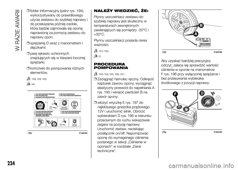 FIAT DUCATO 2016  Instrukcja obsługi (in Polish) ❒folder informacyjny (patrz rys. 194),
wykorzystywany do prawidłowego
użycia zestawu do szybkiej naprawy i
do przekazania później osobie,
która będzie zajmowała się oponą
naprawioną za pom