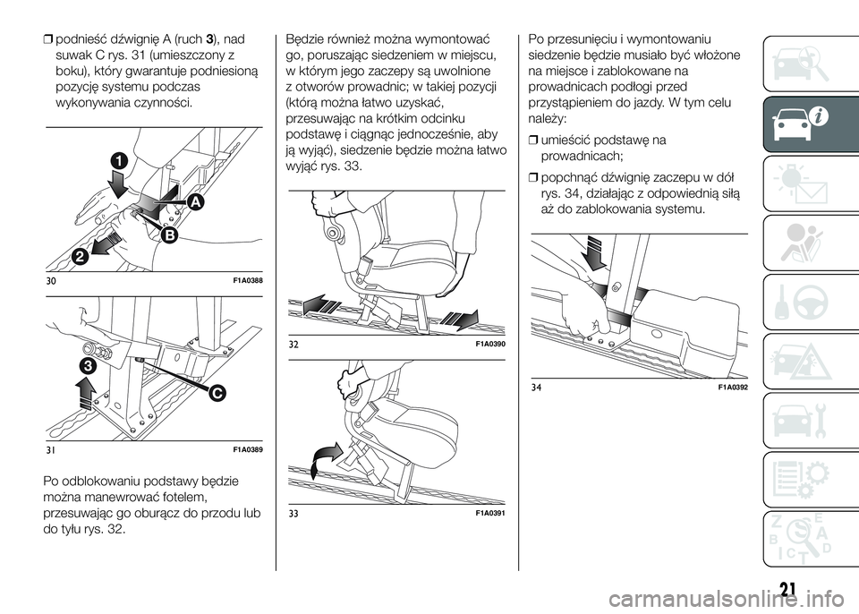 FIAT DUCATO 2016  Instrukcja obsługi (in Polish) ❒podnieść dźwignię A (ruch3), nad
suwak C rys. 31 (umieszczony z
boku), który gwarantuje podniesioną
pozycję systemu podczas
wykonywania czynności.
Po odblokowaniu podstawy będzie
można ma
