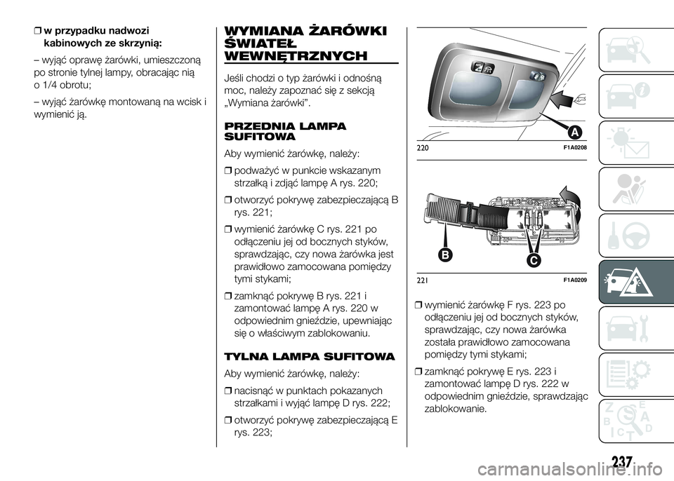 FIAT DUCATO 2016  Instrukcja obsługi (in Polish) ❒w przypadku nadwozi
kabinowych ze skrzynią:
– wyjąć oprawę żarówki, umieszczoną
po stronie tylnej lampy, obracając nią
o 1/4 obrotu;
– wyjąć żarówkę montowaną na wcisk i
wymieni