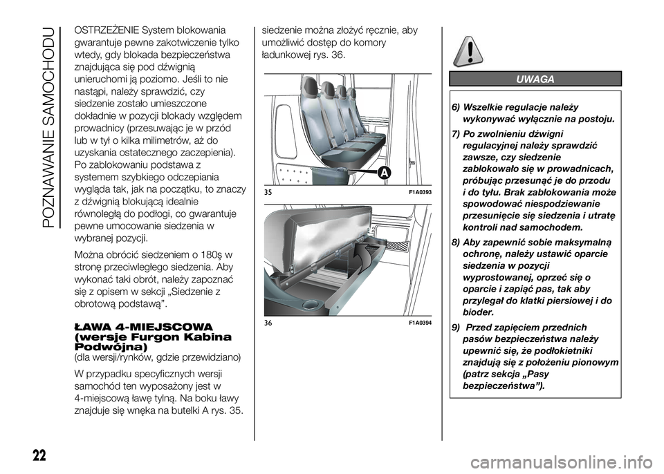 FIAT DUCATO 2017  Instrukcja obsługi (in Polish) OSTRZEŻENIE System blokowania
gwarantuje pewne zakotwiczenie tylko
wtedy, gdy blokada bezpieczeństwa
znajdująca się pod dźwignią
unieruchomi ją poziomo. Jeśli to nie
nastąpi, należy sprawdzi