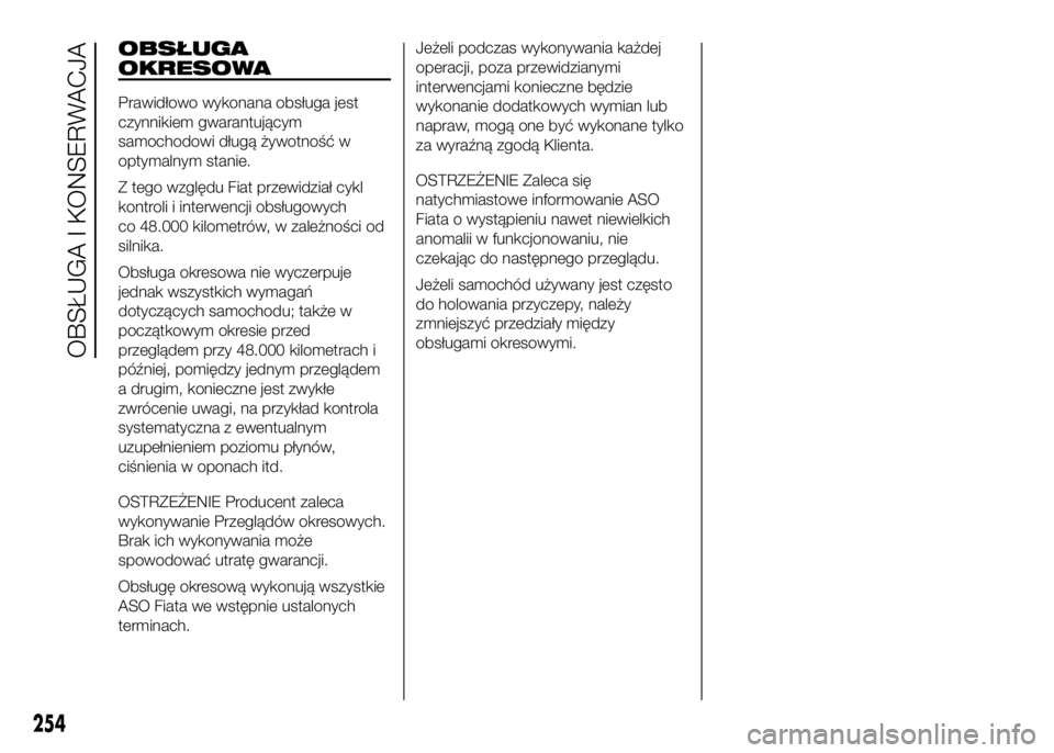 FIAT DUCATO 2016  Instrukcja obsługi (in Polish) OBSŁUGA
OKRESOWA
Prawidłowo wykonana obsługa jest
czynnikiem gwarantującym
samochodowi długą żywotność w
optymalnym stanie.
Z tego względu Fiat przewidział cykl
kontroli i interwencji obsł