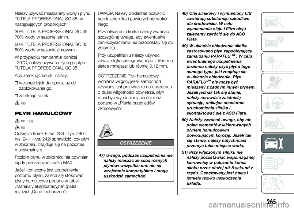 FIAT DUCATO 2016  Instrukcja obsługi (in Polish) Należy używać mieszaniny wody i płynu
TUTELA PROFESSIONAL SC 35, w
następujących proporcjach:
30% TUTELA PROFESSIONAL SC 35 i
70% wody w sezonie letnim.
50% TUTELA PROFESSIONAL SC 35 i
50% wody 