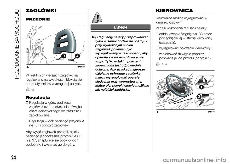 FIAT DUCATO 2016 Instrukcja obsługi (in Polish) ZAGŁÓWKI
PRZEDNIE
W niektórych wersjach zagłówki są
regulowane na wysokość i blokują się
automatycznie w wymaganej pozycji.
16)
Regulacja
❒Regulacja w górę: podnieść
zagłówek aż do FIAT DUCATO 2016 Instrukcja obsługi (in Polish) ZAGŁÓWKI
PRZEDNIE
W niektórych wersjach zagłówki są
regulowane na wysokość i blokują się
automatycznie w wymaganej pozycji.
16)
Regulacja
❒Regulacja w górę: podnieść
zagłówek aż do