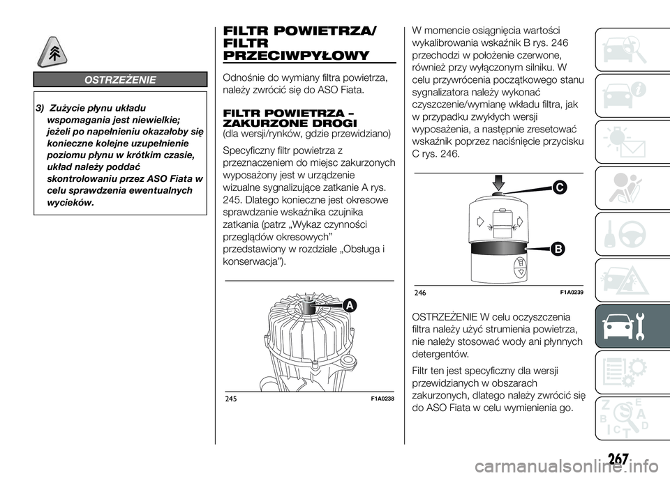 FIAT DUCATO 2016 Instrukcja obsługi (in Polish) OSTRZEŻENIE
3) Zużycie płynu układu
wspomagania jest niewielkie;
jeżeli po napełnieniu okazałoby się
konieczne kolejne uzupełnienie
poziomu płynu w krótkim czasie,
układ należy poddać
sk FIAT DUCATO 2016 Instrukcja obsługi (in Polish) OSTRZEŻENIE
3) Zużycie płynu układu
wspomagania jest niewielkie;
jeżeli po napełnieniu okazałoby się
konieczne kolejne uzupełnienie
poziomu płynu w krótkim czasie,
układ należy poddać
sk