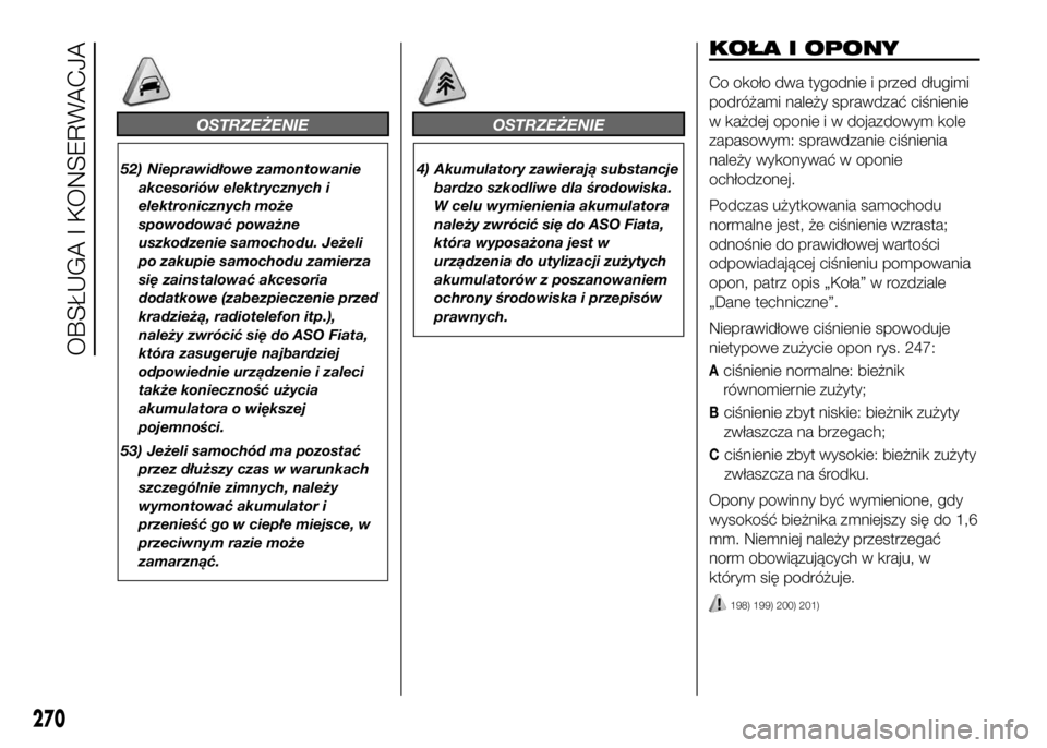 FIAT DUCATO 2016 Instrukcja obsługi (in Polish) OSTRZEŻENIE
52) Nieprawidłowe zamontowanie
akcesoriów elektrycznych i
elektronicznych może
spowodować poważne
uszkodzenie samochodu. Jeżeli
po zakupie samochodu zamierza
się zainstalować akce FIAT DUCATO 2016 Instrukcja obsługi (in Polish) OSTRZEŻENIE
52) Nieprawidłowe zamontowanie
akcesoriów elektrycznych i
elektronicznych może
spowodować poważne
uszkodzenie samochodu. Jeżeli
po zakupie samochodu zamierza
się zainstalować akce