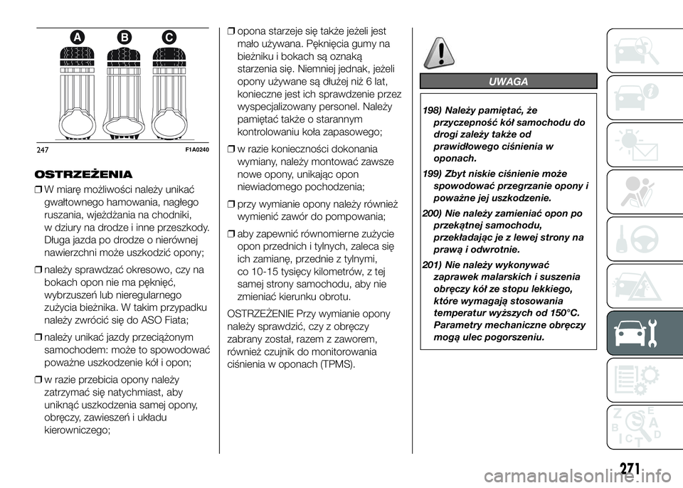 FIAT DUCATO 2016 Instrukcja obsługi (in Polish) OSTRZEŻENIA
❒W miarę możliwości należy unikać
gwałtownego hamowania, nagłego
ruszania, wjeżdżania na chodniki,
w dziury na drodze i inne przeszkody.
Długa jazda po drodze o nierównej
naw FIAT DUCATO 2016 Instrukcja obsługi (in Polish) OSTRZEŻENIA
❒W miarę możliwości należy unikać
gwałtownego hamowania, nagłego
ruszania, wjeżdżania na chodniki,
w dziury na drodze i inne przeszkody.
Długa jazda po drodze o nierównej
naw