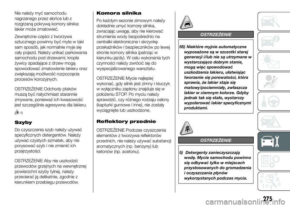 FIAT DUCATO 2016 Instrukcja obsługi (in Polish) Nie należy myć samochodu
nagrzanego przez słońce lub z
rozgrzaną pokrywą komory silnika:
lakier może zmatowieć.
Zewnętrzne części z tworzywa
sztucznego powinny być myte w taki
sam sposób, FIAT DUCATO 2016 Instrukcja obsługi (in Polish) Nie należy myć samochodu
nagrzanego przez słońce lub z
rozgrzaną pokrywą komory silnika:
lakier może zmatowieć.
Zewnętrzne części z tworzywa
sztucznego powinny być myte w taki
sam sposób,