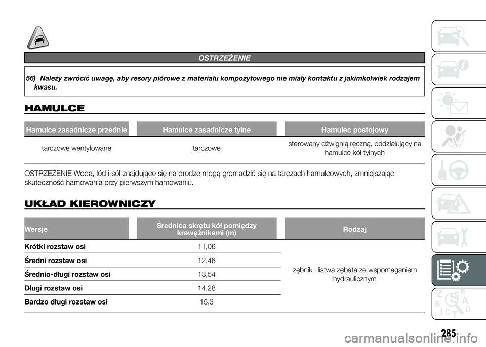 FIAT DUCATO 2016 Instrukcja obsługi (in Polish) OSTRZEŻENIE
56) Należy zwrócić uwagę, aby resory piórowe z materiału kompozytowego nie miały kontaktu z jakimkolwiek rodzajem
kwasu.
HAMULCE
Hamulce zasadnicze przednie Hamulce zasadnicze tyln FIAT DUCATO 2016 Instrukcja obsługi (in Polish) OSTRZEŻENIE
56) Należy zwrócić uwagę, aby resory piórowe z materiału kompozytowego nie miały kontaktu z jakimkolwiek rodzajem
kwasu.
HAMULCE
Hamulce zasadnicze przednie Hamulce zasadnicze tyln
