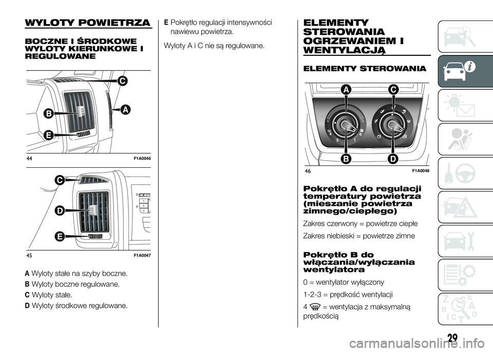 FIAT DUCATO 2017 Instrukcja obsługi (in Polish) WYLOTY POWIETRZA
BOCZNE I ŚRODKOWE
WYLOTY KIERUNKOWE I
REGULOWANE
AWyloty stałe na szyby boczne.
BWyloty boczne regulowane.
CWyloty stałe.
DWyloty środkowe regulowane.
EPokrętło regulacji intens FIAT DUCATO 2017 Instrukcja obsługi (in Polish) WYLOTY POWIETRZA
BOCZNE I ŚRODKOWE
WYLOTY KIERUNKOWE I
REGULOWANE
AWyloty stałe na szyby boczne.
BWyloty boczne regulowane.
CWyloty stałe.
DWyloty środkowe regulowane.
EPokrętło regulacji intens
