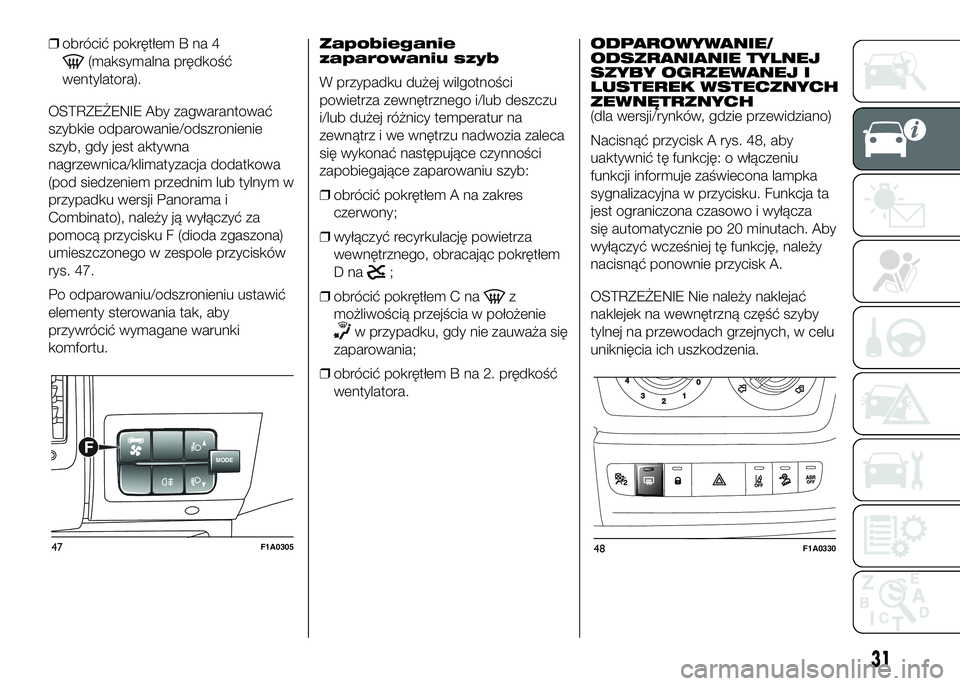 FIAT DUCATO 2017  Instrukcja obsługi (in Polish) ❒obrócić pokrętłem B na 4
(maksymalna prędkość
wentylatora).
OSTRZEŻENIE Aby zagwarantować
szybkie odparowanie/odszronienie
szyb, gdy jest aktywna
nagrzewnica/klimatyzacja dodatkowa
(pod si