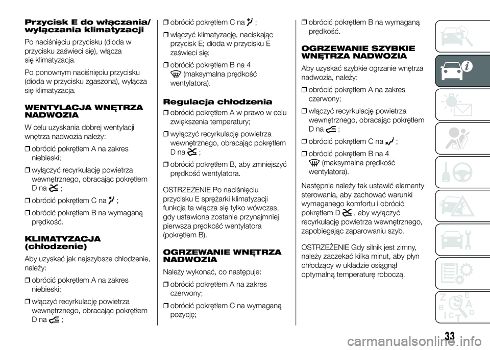FIAT DUCATO 2016  Instrukcja obsługi (in Polish) Przycisk E do włączania/
wyłączania klimatyzacji
Po naciśnięciu przycisku (dioda w
przycisku zaświeci się), włącza
się klimatyzacja.
Po ponownym naciśnięciu przycisku
(dioda w przycisku z