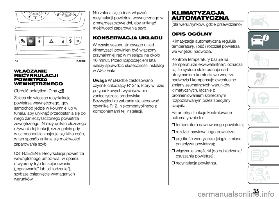 FIAT DUCATO 2016  Instrukcja obsługi (in Polish) WŁĄCZANIE
RECYRKULACJI
POWIETRZA
WEWNĘTRZNEGO
Obrócić pokrętłem D na
.
Zaleca się włączać recyrkulację
powietrza wewnętrznego, gdy
samochód jedzie w kolumnie lub w
tunelu, aby uniknąć 