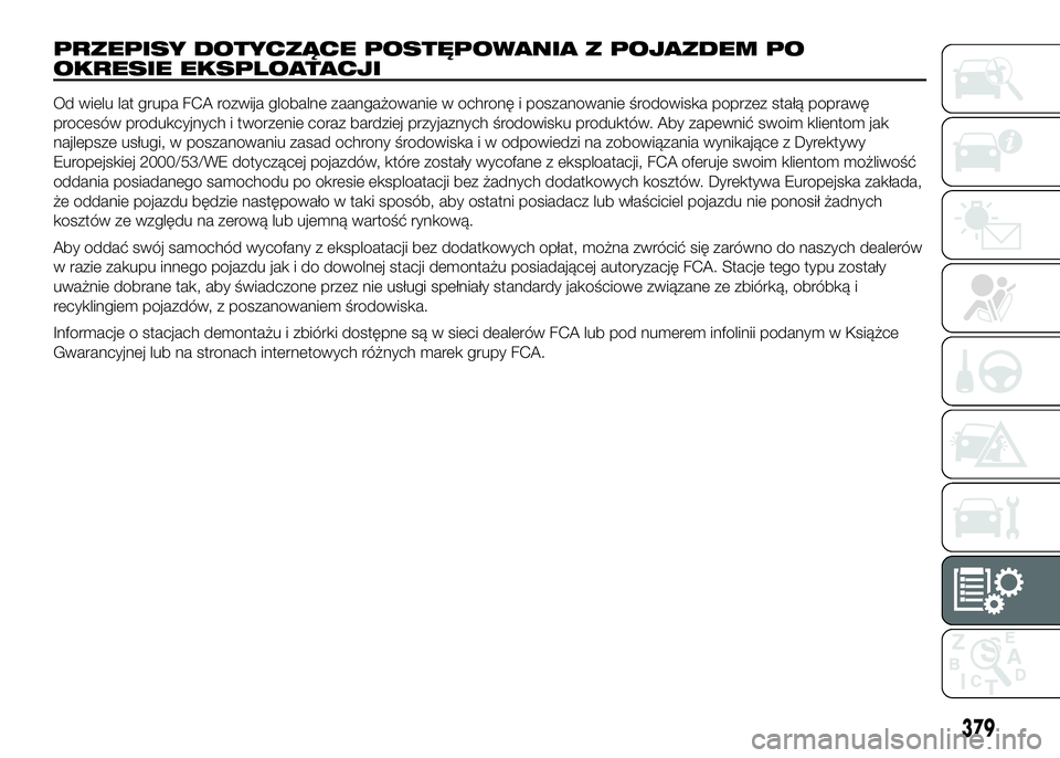 FIAT DUCATO 2016  Instrukcja obsługi (in Polish) PRZEPISY DOTYCZĄCE POSTĘPOWANIA Z POJAZDEM PO
OKRESIE EKSPLOATACJI
Od wielu lat grupa FCA rozwija globalne zaangażowanie w ochronę i poszanowanie środowiska poprzez stałą poprawę
procesów pro