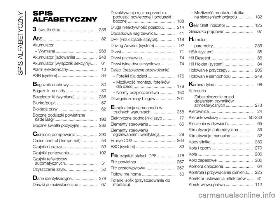 FIAT DUCATO 2017  Instrukcja obsługi (in Polish) SPIS
ALFABETYCZNY
3
. światło stop............................... 236
ABS .............................................. 82
Akumulator
– Wymiana ................................... 268
Akumulator 