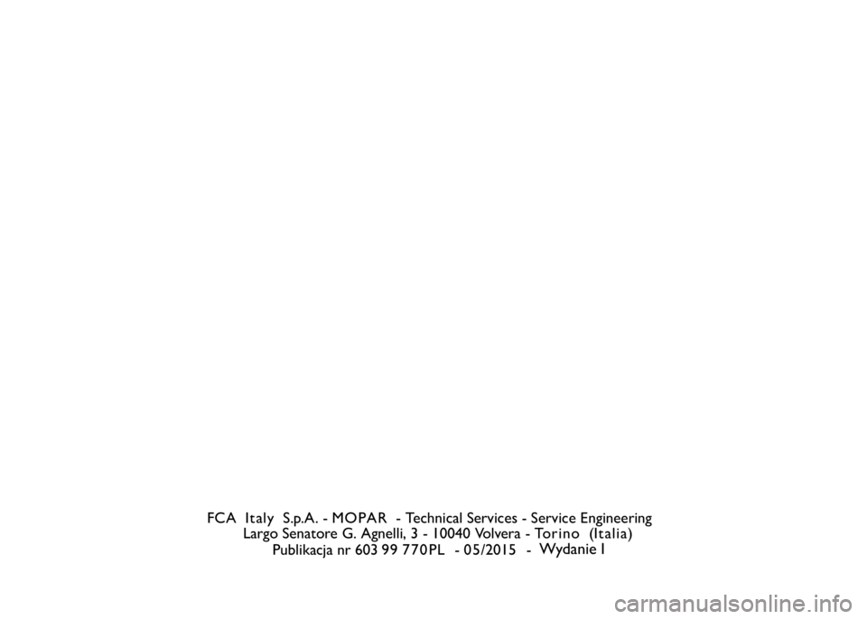 FIAT DUCATO 2017  Instrukcja obsługi (in Polish) FCA Italy S.p.A. - MOPAR - Technical Services - Service Engineering
Largo Senatore G. Agnelli, 3 - 10040 Volvera - Torino (Italia)
Publikacja nr 603 9 9 P L  - 0 /2015  -  770
Wydanie I5 