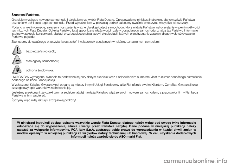 FIAT DUCATO 2016 Instrukcja obsługi (in Polish) Szanowni Państwo,
Gratulujemy zakupu nowego samochodu i dziękujemy za wybór Fiata Ducato. Opracowaliśmy niniejszą instrukcję, aby umożliwić Państwu
poznanie w pełni zalet tego samochodu. Prz FIAT DUCATO 2016 Instrukcja obsługi (in Polish) Szanowni Państwo,
Gratulujemy zakupu nowego samochodu i dziękujemy za wybór Fiata Ducato. Opracowaliśmy niniejszą instrukcję, aby umożliwić Państwu
poznanie w pełni zalet tego samochodu. Prz