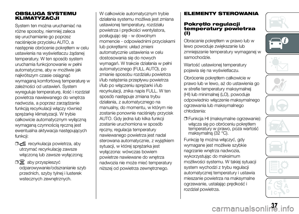 FIAT DUCATO 2017 Instrukcja obsługi (in Polish) OBSŁUGA SYSTEMU
KLIMATYZACJI
System ten można uruchamiać na
różne sposoby, niemniej zaleca
się uruchamianie go poprzez
naciśnięcie przycisku AUTO, a
następnie obrócenie pokrętłem w celu
us FIAT DUCATO 2017 Instrukcja obsługi (in Polish) OBSŁUGA SYSTEMU
KLIMATYZACJI
System ten można uruchamiać na
różne sposoby, niemniej zaleca
się uruchamianie go poprzez
naciśnięcie przycisku AUTO, a
następnie obrócenie pokrętłem w celu
us