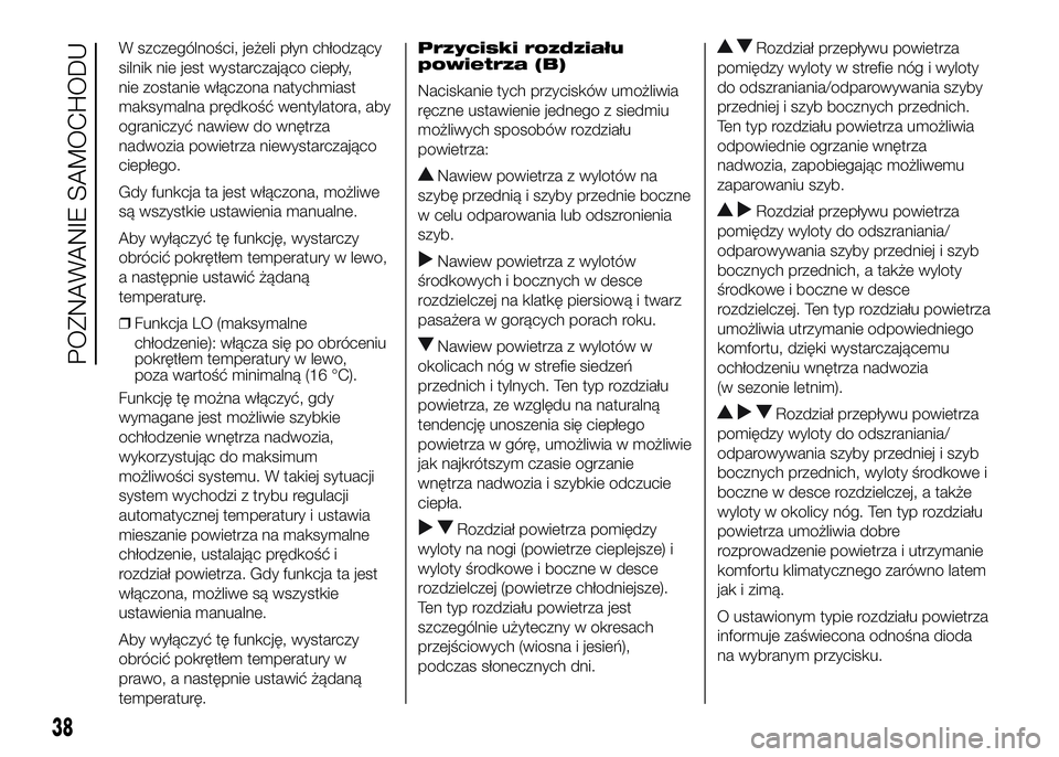 FIAT DUCATO 2017 Instrukcja obsługi (in Polish) W szczególności, jeżeli płyn chłodzący
silnik nie jest wystarczająco ciepły,
nie zostanie włączona natychmiast
maksymalna prędkość wentylatora, aby
ograniczyć nawiew do wnętrza
nadwozia FIAT DUCATO 2017 Instrukcja obsługi (in Polish) W szczególności, jeżeli płyn chłodzący
silnik nie jest wystarczająco ciepły,
nie zostanie włączona natychmiast
maksymalna prędkość wentylatora, aby
ograniczyć nawiew do wnętrza
nadwozia
