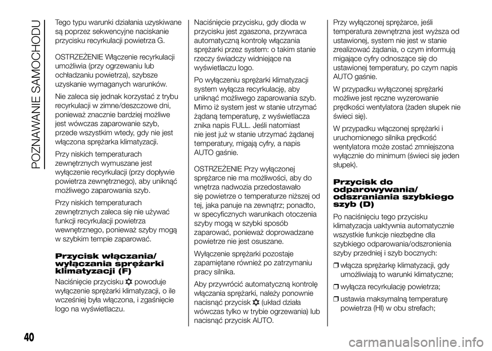 FIAT DUCATO 2017 Instrukcja obsługi (in Polish) Tego typu warunki działania uzyskiwane
są poprzez sekwencyjne naciskanie
przycisku recyrkulacji powietrza G.
OSTRZEŻENIE Włączenie recyrkulacji
umożliwia (przy ogrzewaniu lub
ochładzaniu powiet FIAT DUCATO 2017 Instrukcja obsługi (in Polish) Tego typu warunki działania uzyskiwane
są poprzez sekwencyjne naciskanie
przycisku recyrkulacji powietrza G.
OSTRZEŻENIE Włączenie recyrkulacji
umożliwia (przy ogrzewaniu lub
ochładzaniu powiet