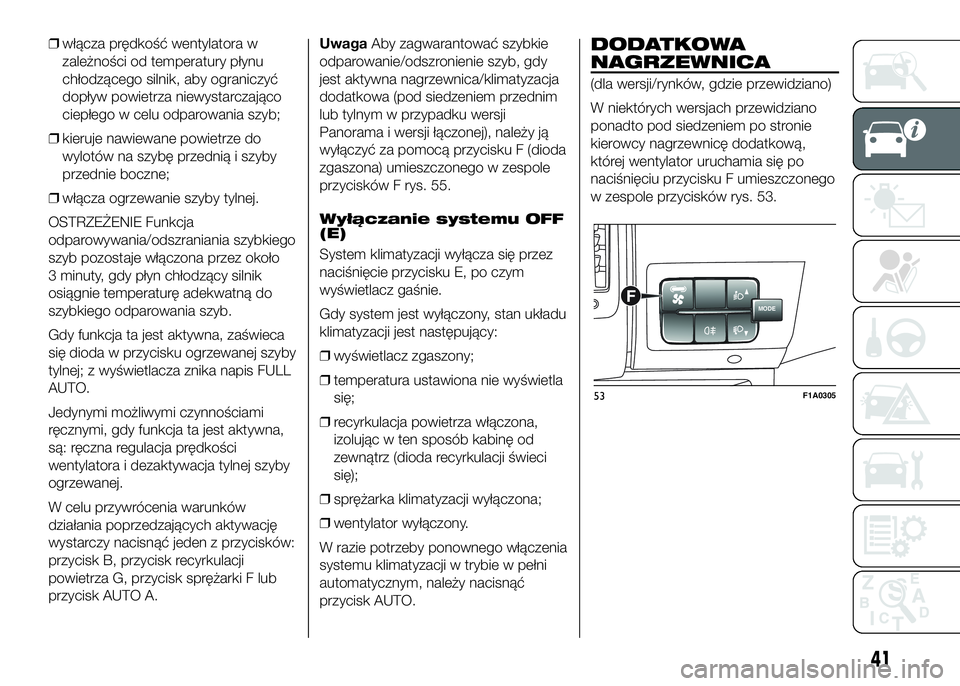 FIAT DUCATO 2017 Instrukcja obsługi (in Polish) ❒włącza prędkość wentylatora w
zależności od temperatury płynu
chłodzącego silnik, aby ograniczyć
dopływ powietrza niewystarczająco
ciepłego w celu odparowania szyb;
❒kieruje nawiewa FIAT DUCATO 2017 Instrukcja obsługi (in Polish) ❒włącza prędkość wentylatora w
zależności od temperatury płynu
chłodzącego silnik, aby ograniczyć
dopływ powietrza niewystarczająco
ciepłego w celu odparowania szyb;
❒kieruje nawiewa