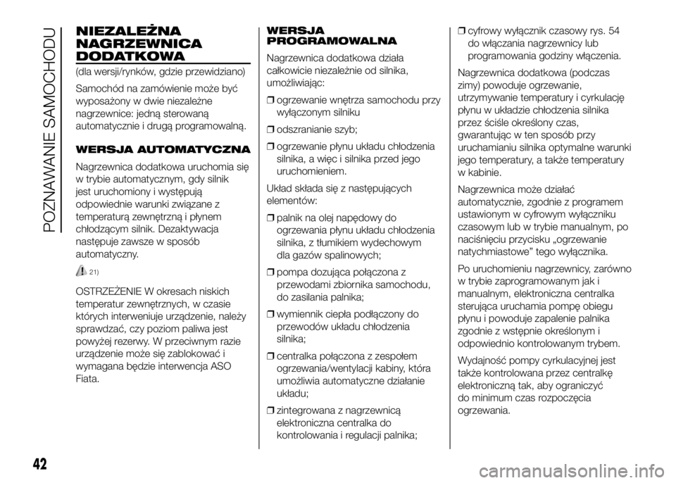 FIAT DUCATO 2017 Instrukcja obsługi (in Polish) NIEZALEŻNA
NAGRZEWNICA
DODATKOWA
(dla wersji/rynków, gdzie przewidziano)
Samochód na zamówienie może być
wyposażony w dwie niezależne
nagrzewnice: jedną sterowaną
automatycznie i drugą prog FIAT DUCATO 2017 Instrukcja obsługi (in Polish) NIEZALEŻNA
NAGRZEWNICA
DODATKOWA
(dla wersji/rynków, gdzie przewidziano)
Samochód na zamówienie może być
wyposażony w dwie niezależne
nagrzewnice: jedną sterowaną
automatycznie i drugą prog