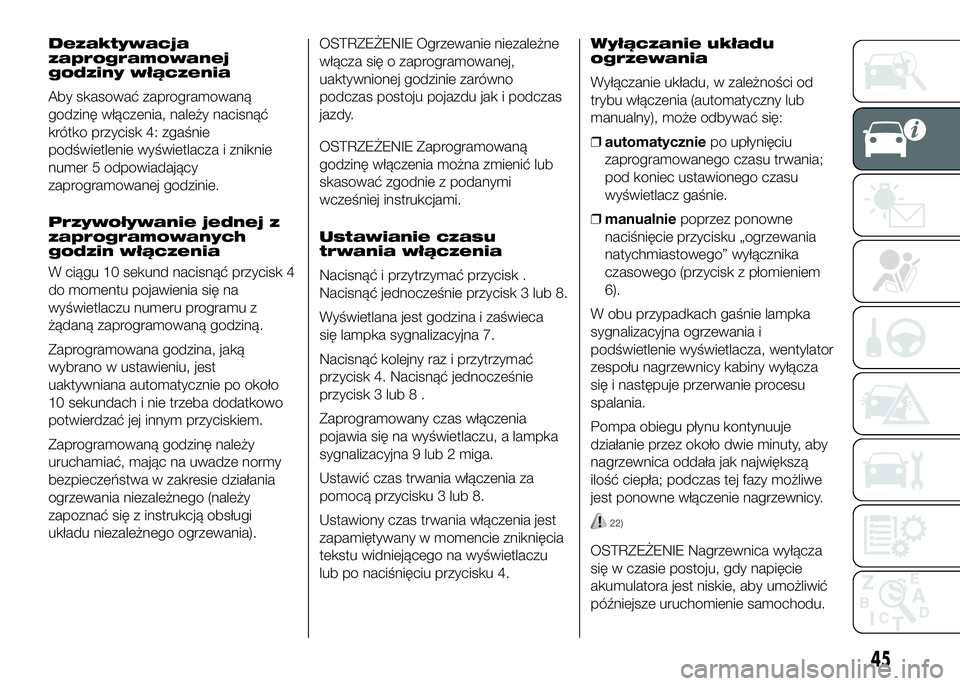 FIAT DUCATO 2017 Instrukcja obsługi (in Polish) Dezaktywacja
zaprogramowanej
godziny włączenia
Aby skasować zaprogramowaną
godzinę włączenia, należy nacisnąć
krótko przycisk 4: zgaśnie
podświetlenie wyświetlacza i zniknie
numer 5 odpo FIAT DUCATO 2017 Instrukcja obsługi (in Polish) Dezaktywacja
zaprogramowanej
godziny włączenia
Aby skasować zaprogramowaną
godzinę włączenia, należy nacisnąć
krótko przycisk 4: zgaśnie
podświetlenie wyświetlacza i zniknie
numer 5 odpo