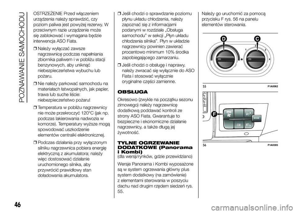 FIAT DUCATO 2017  Instrukcja obsługi (in Polish) OSTRZEŻENIE Przed włączeniem
urządzenia należy sprawdzić, czy
poziom paliwa jest powyżej rezerwy. W
przeciwnym razie urządzenie może
się zablokować i wymagana będzie
interwencja ASO Fiata.