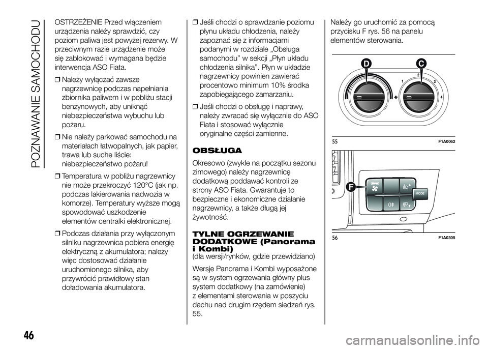FIAT DUCATO 2017 Instrukcja obsługi (in Polish) OSTRZEŻENIE Przed włączeniem
urządzenia należy sprawdzić, czy
poziom paliwa jest powyżej rezerwy. W
przeciwnym razie urządzenie może
się zablokować i wymagana będzie
interwencja ASO Fiata. FIAT DUCATO 2017 Instrukcja obsługi (in Polish) OSTRZEŻENIE Przed włączeniem
urządzenia należy sprawdzić, czy
poziom paliwa jest powyżej rezerwy. W
przeciwnym razie urządzenie może
się zablokować i wymagana będzie
interwencja ASO Fiata.