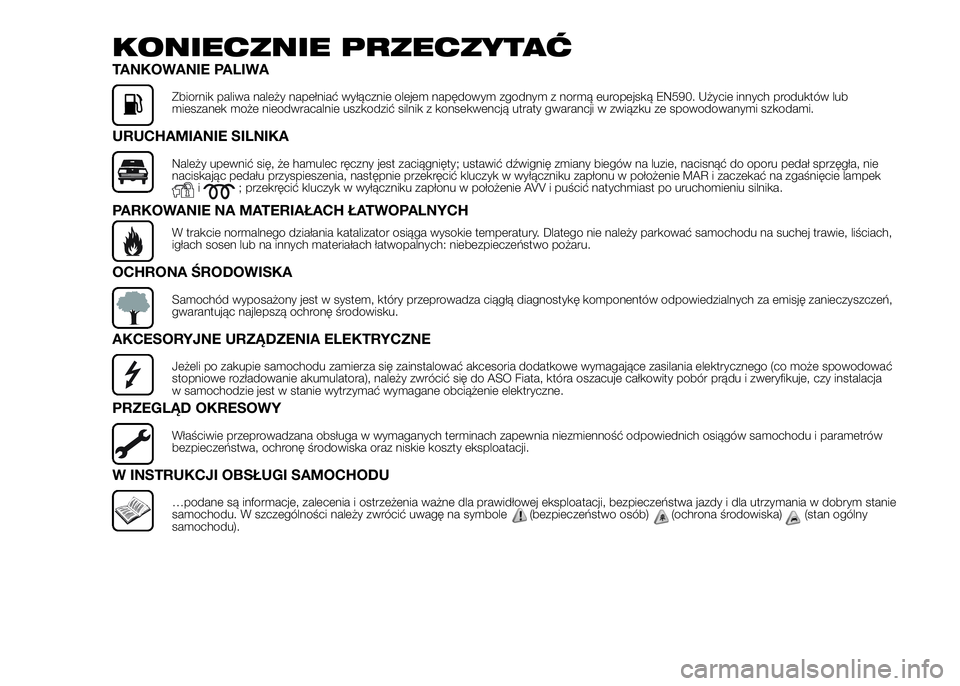 FIAT DUCATO 2016 Instrukcja obsługi (in Polish) KONIECZNIE PRZECZYTAĆ
TANKOWANIE PALIWA
Zbiornik paliwa należy napełniać wyłącznie olejem napędowym zgodnym z normą europejską EN590. Użycie innych produktów lub
mieszanek może nieodwracal FIAT DUCATO 2016 Instrukcja obsługi (in Polish) KONIECZNIE PRZECZYTAĆ
TANKOWANIE PALIWA
Zbiornik paliwa należy napełniać wyłącznie olejem napędowym zgodnym z normą europejską EN590. Użycie innych produktów lub
mieszanek może nieodwracal
