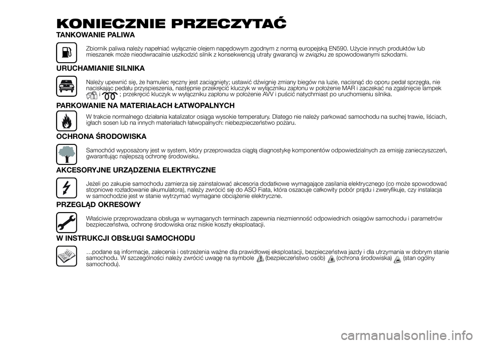 FIAT DUCATO 2017  Instrukcja obsługi (in Polish) KONIECZNIE PRZECZYTAĆ
TANKOWANIE PALIWA
Zbiornik paliwa należy napełniać wyłącznie olejem napędowym zgodnym z normą europejską EN590. Użycie innych produktów lub
mieszanek może nieodwracal