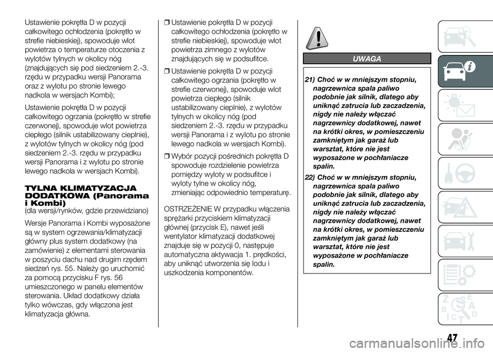 FIAT DUCATO 2016 Instrukcja obsługi (in Polish) Ustawienie pokrętła D w pozycji
całkowitego ochłodzenia (pokrętło w
strefie niebieskiej), spowoduje wlot
powietrza o temperaturze otoczenia z
wylotów tylnych w okolicy nóg
(znajdujących się FIAT DUCATO 2016 Instrukcja obsługi (in Polish) Ustawienie pokrętła D w pozycji
całkowitego ochłodzenia (pokrętło w
strefie niebieskiej), spowoduje wlot
powietrza o temperaturze otoczenia z
wylotów tylnych w okolicy nóg
(znajdujących się