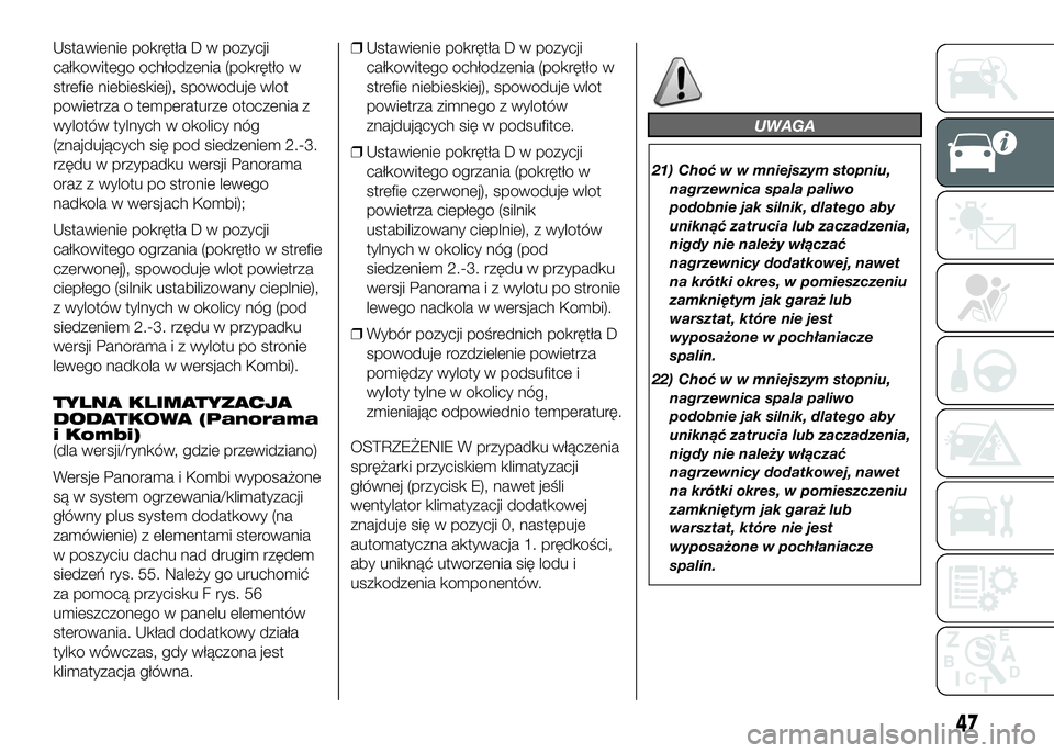 FIAT DUCATO 2016  Instrukcja obsługi (in Polish) Ustawienie pokrętła D w pozycji
całkowitego ochłodzenia (pokrętło w
strefie niebieskiej), spowoduje wlot
powietrza o temperaturze otoczenia z
wylotów tylnych w okolicy nóg
(znajdujących się 