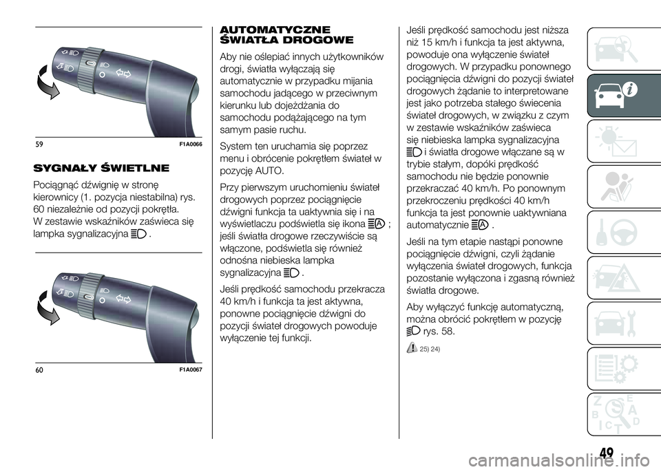 FIAT DUCATO 2016  Instrukcja obsługi (in Polish) SYGNAŁY ŚWIETLNE
Pociągnąć dźwignię w stronę
kierownicy (1. pozycja niestabilna) rys.
60 niezależnie od pozycji pokrętła.
W zestawie wskaźników zaświeca się
lampka sygnalizacyjna
.AUTOM