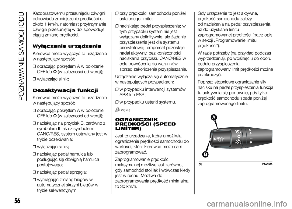 FIAT DUCATO 2017  Instrukcja obsługi (in Polish) Każdorazowemu przesunięciu dźwigni
odpowiada zmniejszenie prędkości o
około 1 km/h, natomiast przytrzymanie
dźwigni przesuniętej w dół spowoduje
ciągłą zmianę prędkości.
Wyłączanie u