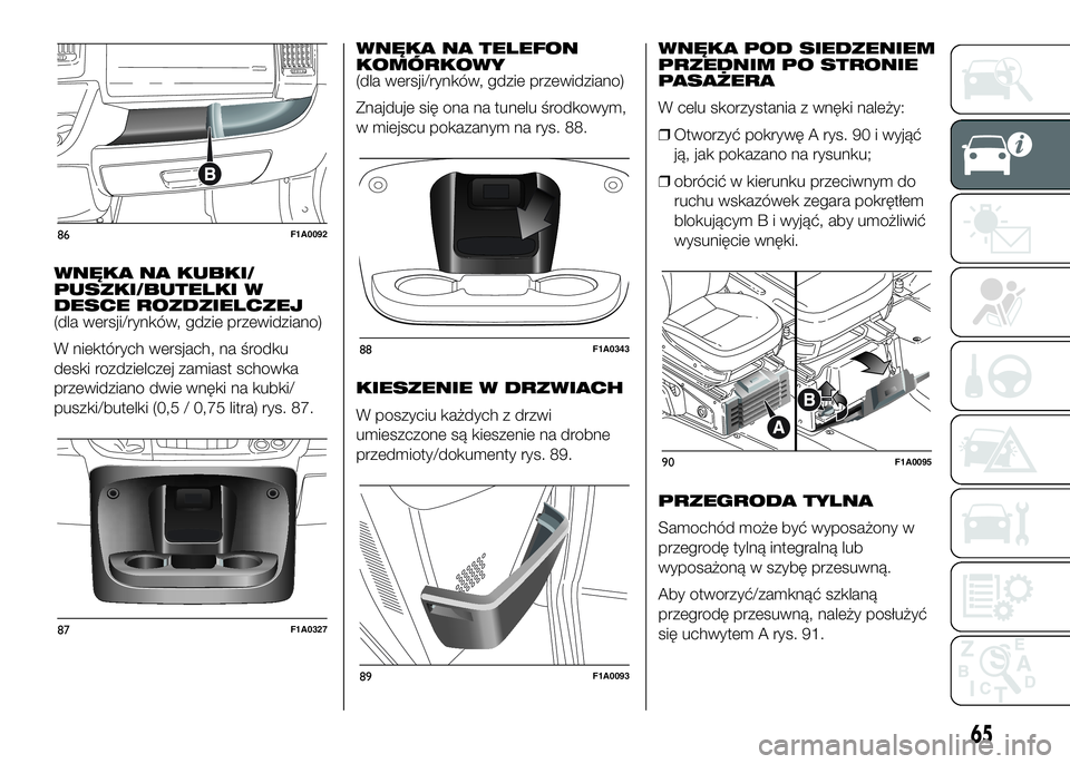 FIAT DUCATO 2016  Instrukcja obsługi (in Polish) WNĘKA NA KUBKI/
PUSZKI/BUTELKI W
DESCE ROZDZIELCZEJ
(dla wersji/rynków, gdzie przewidziano)
W niektórych wersjach, na środku
deski rozdzielczej zamiast schowka
przewidziano dwie wnęki na kubki/
p