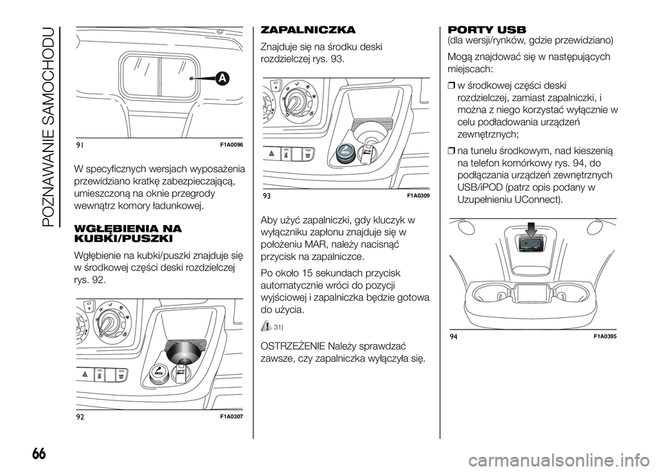 FIAT DUCATO 2016  Instrukcja obsługi (in Polish) W specyficznych wersjach wyposażenia
przewidziano kratkę zabezpieczającą,
umieszczoną na oknie przegrody
wewnątrz komory ładunkowej.
WGŁĘBIENIA NA
KUBKI/PUSZKI
Wgłębienie na kubki/puszki zn
