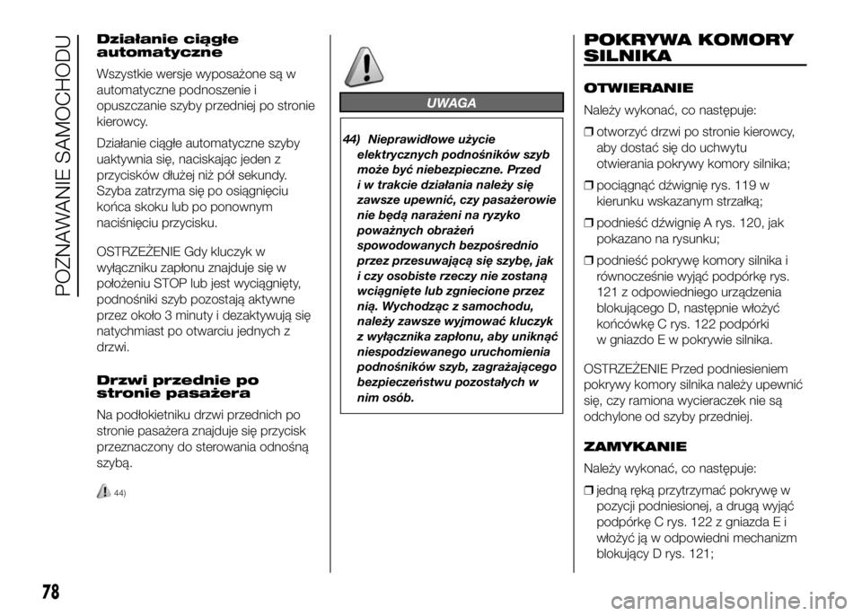 FIAT DUCATO 2016  Instrukcja obsługi (in Polish) Działanie ciągłe
automatyczne
Wszystkie wersje wyposażone są w
automatyczne podnoszenie i
opuszczanie szyby przedniej po stronie
kierowcy.
Działanie ciągłe automatyczne szyby
uaktywnia się, n